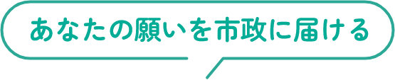 あなたの願いを市政に届ける